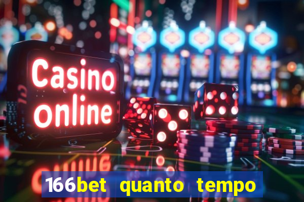 166bet quanto tempo demora para cair na conta